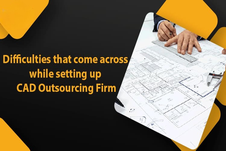 
										Difficulties that come across while setting up CAD Outsourcing Firm