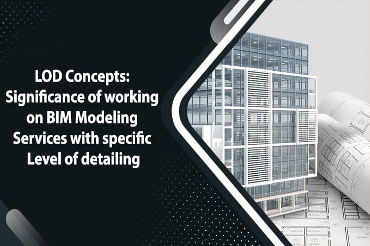 
										LOD Concepts: Significance of working on BIM Modeling Services with specific Level of detailing
