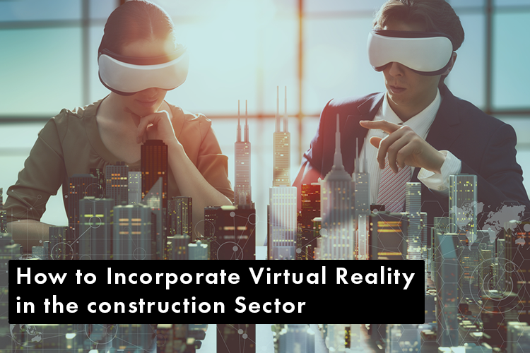 
										How to Incorporate Virtual Reality in the construction Sector
