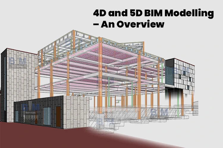 
										4D and 5D BIM Modelling – An Overview