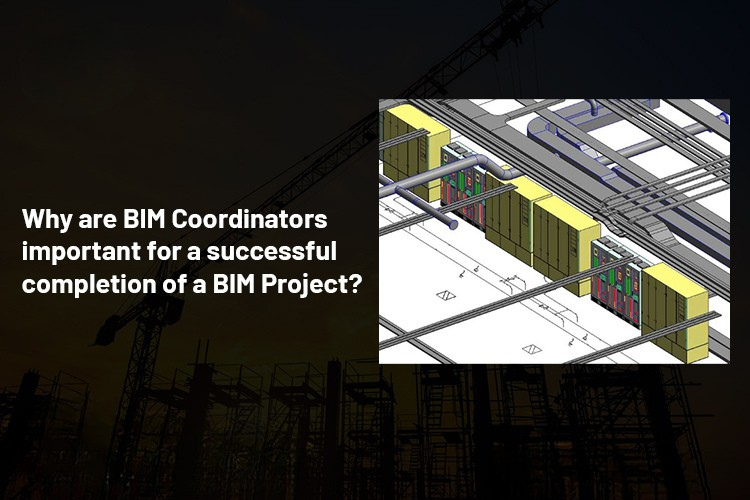 
										Why are BIM Coordinators important for a successful completion of a BIM Project?