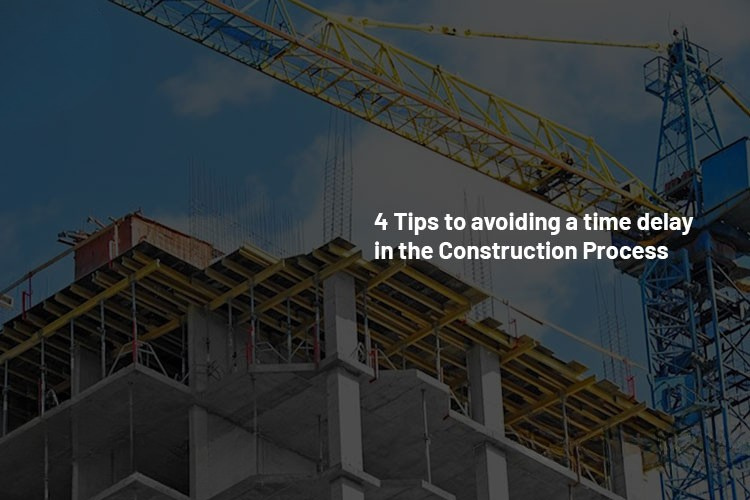 
										4 Tips to avoiding a time delay in the Construction Process