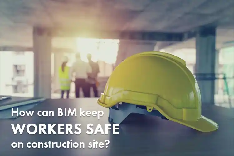 
										How can BIM keep workers safe on construction site?