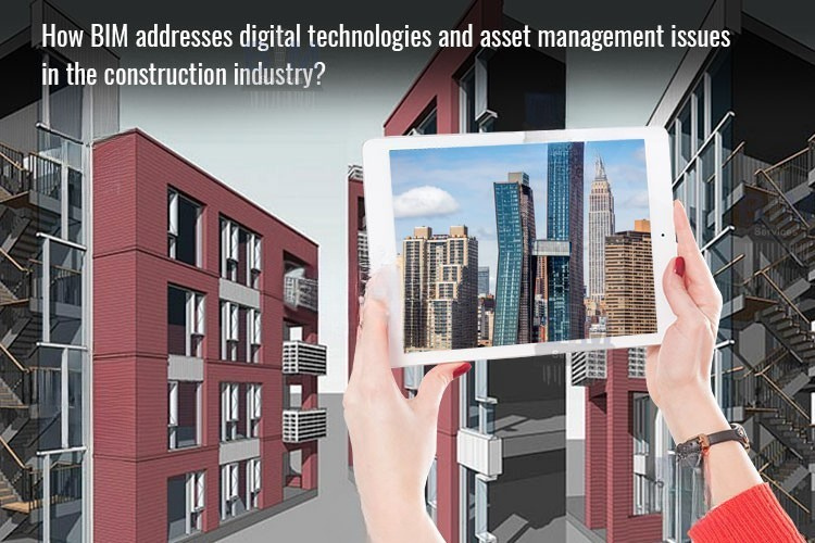 
										How BIM addresses digital technologies and asset management issues in the construction industry?