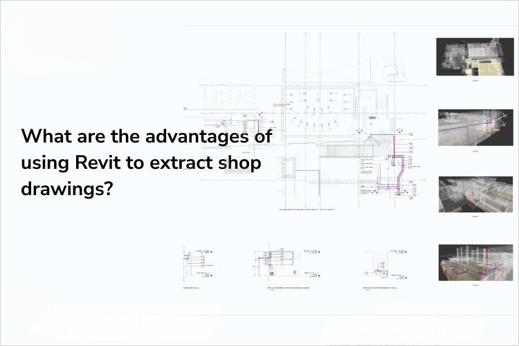 
										What are the advantages of using Revit to extract shop drawings?