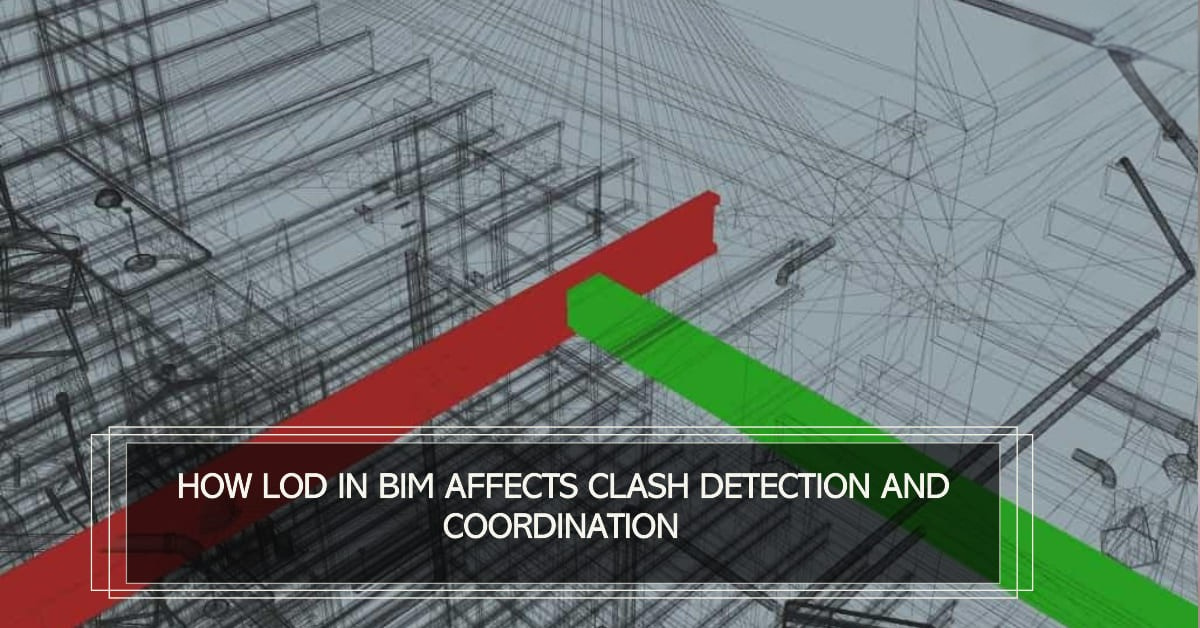 
										How LOD in BIM affects Clash Detection and Coordination   
