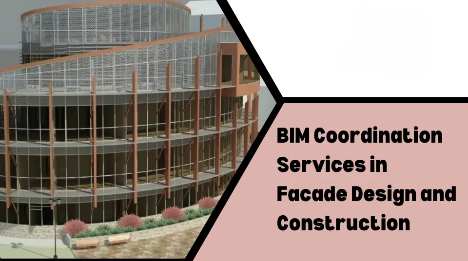 
										Navigating Complex Geometries: BIM Coordination Services in Façade Design and Construction 