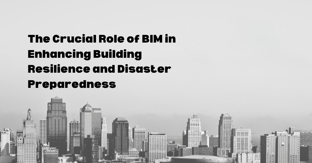 
										The Crucial Role of BIM in Enhancing Building Resilience and Disaster Preparedness