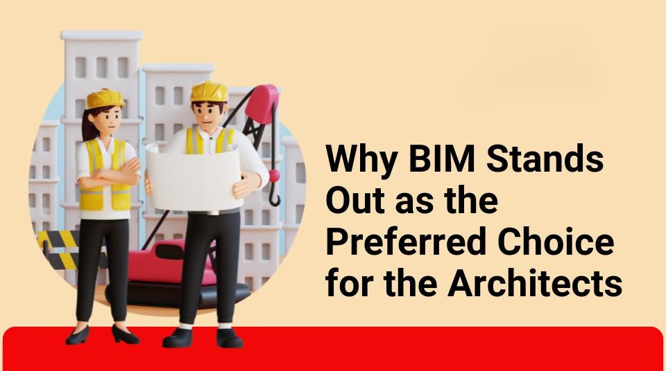 
										Why BIM Stands Out as the Preferred Choice for the Architects 
