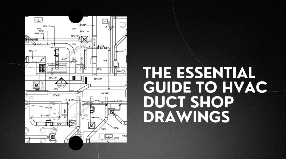 
										The Essential Guide to HVAC Duct Shop Drawings 