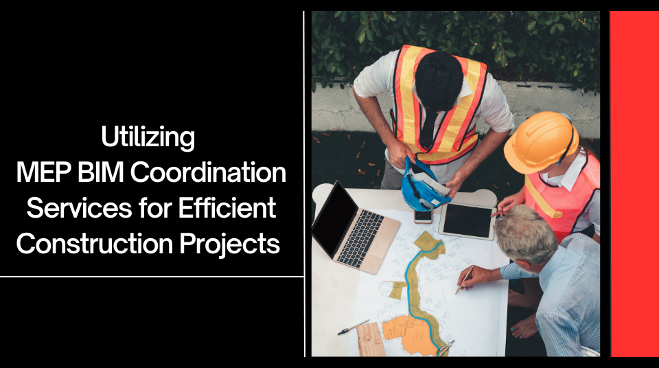 
										Utilizing MEP BIM Coordination Services for Efficient Construction Projects 