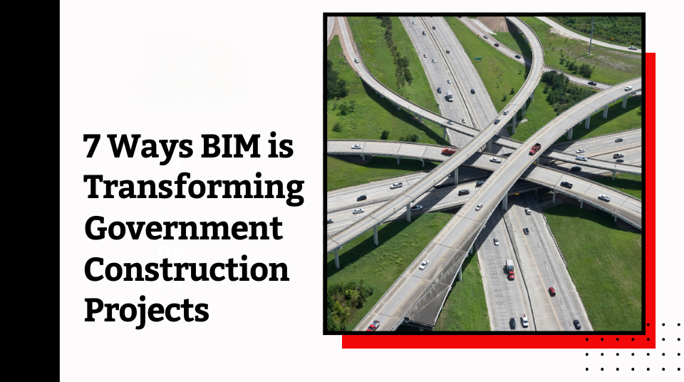 
										7 Ways BIM is Transforming Government Construction Projects