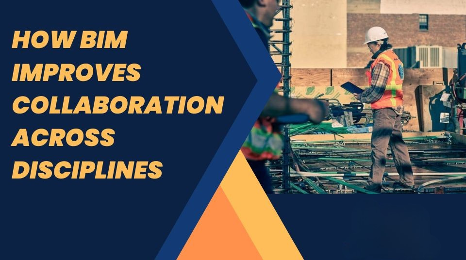 
										How BIM Improves Collaboration Across Disciplines