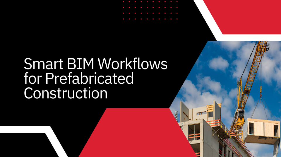 
										Smart BIM Workflows for Prefabricated Construction