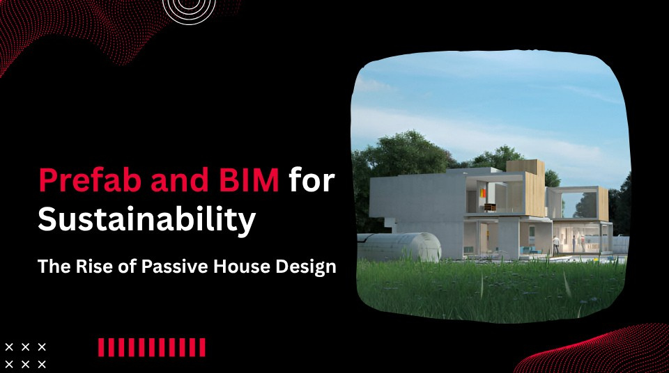 
										Prefab and BIM for Sustainability: The Rise of Passive House Design