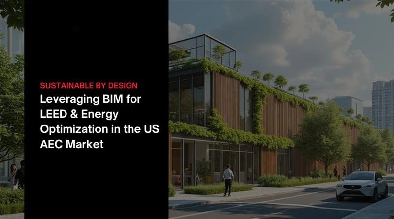 
										Sustainable by Design: Leveraging BIM for LEED & Energy Optimization in the US AEC Market